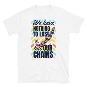 We have Nothing to lose but our chains - Short-Sleeve Unisex T-Shirt